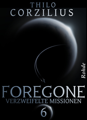 Foregone Band 6: Verzweifelte Missionen von Corzilius,  Thilo