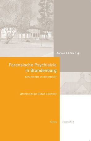 Forensische Psychiatrie in Brandenburg von T. I. Six,  Andrea