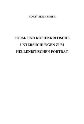 Form- und kopienkritische Untersuchungen zum hellenistischen Portrait von Seilheimer,  Horst