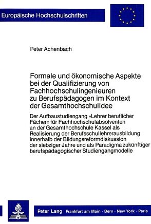 Formale und ökonomische Aspekte bei der Qualifizierung von Fachhochschulingenieuren zu Berufspädagogen im Kontext der Gesamthochschulidee von Achenbach,  Peter