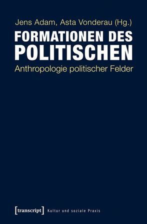 Formationen des Politischen von Adam,  Jens, Vonderau,  Asta