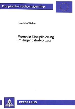 Formelle Disziplinierung im Jugendstrafvollzug von Walter,  Joachim