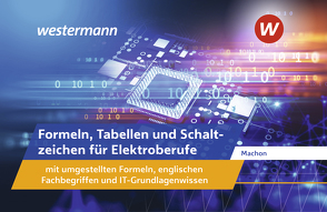 Formeln, Tabellen und Schaltzeichen für Elektroberufe mit umgestellten Formeln, englischen Fachbegriffen und IT-Grundlagenwissen von Machon,  Wolf