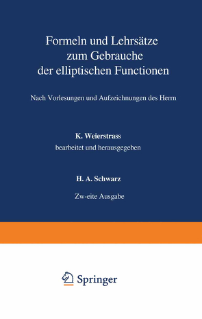 Formeln und Lehrsätze zum Gebrauche der elliptischen Functionen von Schwarz,  H. A., Weierstrass,  Karl