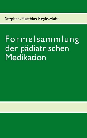 Formelsammlung der pädiatrischen Medikation von Reyle-Hahn,  Stephan-Matthias