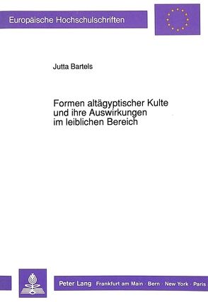 Formen altägyptischer Kulte und ihre Auswirkungen im leiblichen Bereich von Bartels,  Jutta