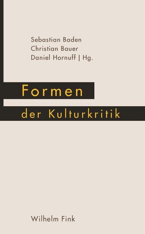 Formen der Kulturkritik von Baden,  Sebastian, Bauer,  Christian A., Billmayer,  Franz, Friedrich,  Thomas, Hecken,  Thomas, Hornuff,  Daniel, Konersmann,  Ralf, Krieger,  Verena, Metzger,  Rainer, Meyer,  Torsten, Reichelt,  Matthias, Roelcke,  Volker, Scheller,  Jörg, Schneider,  Norbert, Ullrich,  Wolfgang, Wyss,  Beat