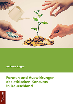 Formen und Auswirkungen des ethischen Konsums in Deutschland von Reger,  Andreas