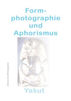 Formphotographie und Aphorismus von Yakut,  Atilla