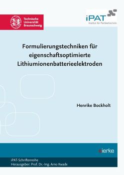 Formulierungstechniken für eigenschaftsoptimierte Lithiumionenbatterieelektroden von Bockholt,  Henrike Formulierungstechniken für eigenschaftsoptimierte Lithiumionenbatterieelektroden von Bockholt,  Henrike