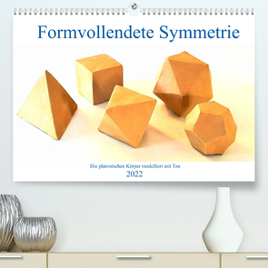 Formvollendete Symmetrie – Die platonischen Körper modelliert mit Ton (Premium, hochwertiger DIN A2 Wandkalender 2022, Kunstdruck in Hochglanz) von Schimmack,  Michaela