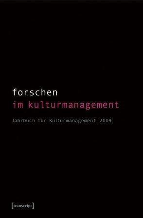 Forschen im Kulturmanagement von Bekmeier-Feuerhahn,  Sigrid, Berg,  Karen van den, Höhne,  Steffen, Keller,  Rolf, Koch,  Angela, Mandel,  Birgit, Tröndle,  Martin, Zembylas,  Tasos