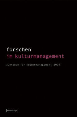 Forschen im Kulturmanagement von Bekmeier-Feuerhahn,  Sigrid, Berg,  Karen van den, Höhne,  Steffen, Keller,  Rolf, Koch,  Angela, Mandel,  Birgit, Tröndle,  Martin, Zembylas,  Tasos