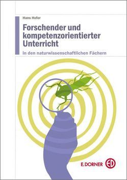 Forschender und kompetenzorientierter Unterricht in den naturwissenschaftlichen Fächern von Hofer,  Hans