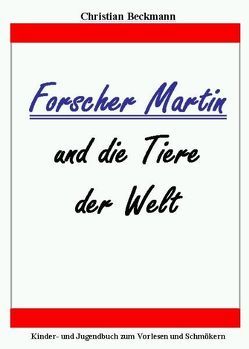 Forscher Martin und die Tiere der Welt von Beckmann,  Christian