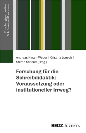 Forschung für die Schreibdidaktik: Voraussetzung oder institutioneller Irrweg? von Hirsch-Weber,  Andreas, Loesch,  Cristina, Scherer,  Stefan
