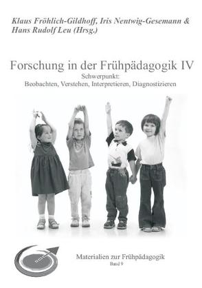 Forschung in der Frühpädagogik IV von Fröhlich-Gildhoff,  Klaus, Leu,  Hans Rudolf, Nentwig-Gesemann,  Iris