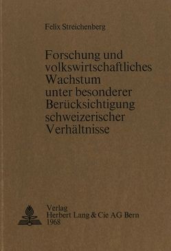 Forschung und volkswirtschaftliches Wachstum unter besonderer Berücksichtigung schweizerischer Verhältnisse von Streichenberg,  Felix