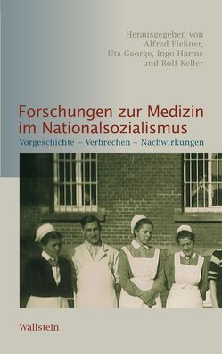 Forschungen zur Medizin im Nationalsozialismus von Fleßner,  Alfred, George,  Uta, Harms,  Ingo, Keller,  Rolf