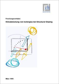 Forschungsbericht: Belastung des tragenden Randverbundes von Isolierglas bei Structural Glazing durch klimatische Einflüsse von ift Rosenheim GmbH