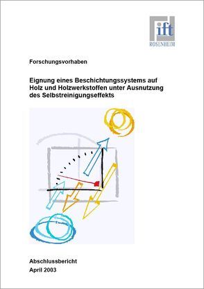 Forschungsbericht: Eignung eines Beschichtungssystems auf Holz und Holzwerkstoffen unter Ausnutzung des Selbstreinigungseffekts von ift Rosenheim GmbH