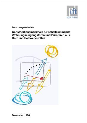 Forschungsbericht: Konstruktionsmerkmale für schalldämmende Wohnungseingangstüren und Bürotüren aus Holz und Holzwerkstoffen von ift Rosenheim GmbH