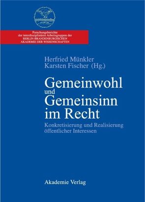 Forschungsberichte der interdisziplinären Arbeitsgruppe „Gemeinwohl… / Gemeinwohl und Gemeinsinn im Recht von Fischer,  Karsten, Münkler,  Herfried