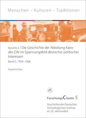 ForschungsCluster 5 / Die Geschichte der Abteilung Kairo des DAI im Spannungsfeld deutscher politischer Interessen von Voss,  Susanne