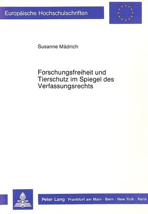 Forschungsfreiheit und Tierschutz im Spiegel des Verfassungsrechts von Mädrich,  Susanne