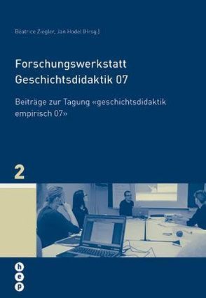 Forschungswerkstatt Geschichtsdidaktik 07 von Hodel,  Jan, Ziegler,  Béatrice