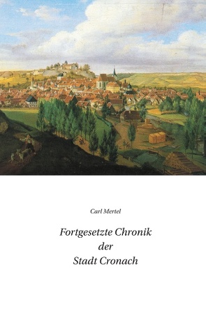 Fortgesetzte Chronik der Stadt Cronach von Mertel,  Carl, Verein 1000 Jahre Kronach e.V.