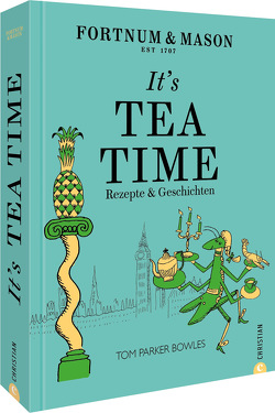 Fortnum & Mason: It’s Tea Time! von Parker Bowles,  Tom, Weyer,  Franziska