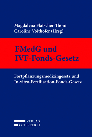 Fortpflanzungsmedizingesetz und In-vitro-Fertilisation-Fonds-Gesetz von Flatscher-Thöni,  Magdalena, Voithofer,  Caroline