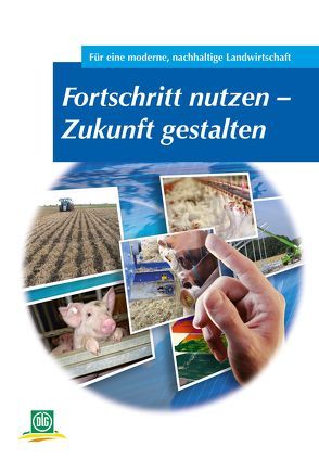 Fortschritt nutzen – Zukunft gestalten von DLG e.V.