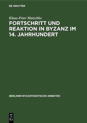 Fortschritt und Reaktion in Byzanz im 14. Jahrhundert von Matschke,  Klaus-Peter