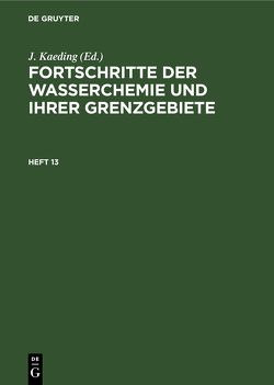 Fortschritte der Wasserchemie und ihrer Grenzgebiete / Fortschritte der Wasserchemie und ihrer Grenzgebiete. Heft 13 von Chemische Gesellschaft in der DDR, Kaeding,  J.