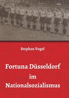 Fortuna Düsseldorf im Nationalsozialismus von Vogel,  Stephan