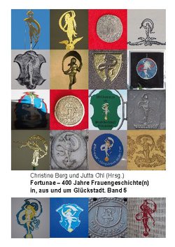 Fortunae – 400 Jahre Frauengeschichte(n) in, aus und um Glückstadt. Band 5 von Berg,  Christine, Ohl,  Jutta