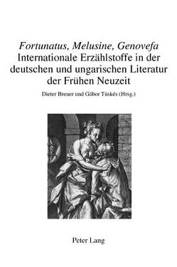 «Fortunatus, Melusine, Genovefa» – Internationale Erzählstoffe in der deutschen und ungarischen Literatur der Frühen Neuzeit von Breuer,  Dieter, Tüskés,  Gabor