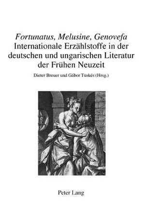 «Fortunatus, Melusine, Genovefa» – Internationale Erzählstoffe in der deutschen und ungarischen Literatur der Frühen Neuzeit von Breuer,  Dieter, Tüskés,  Gabor