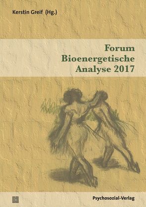 Forum Bioenergetische Analyse 2017 von Greif,  Kerstin, Kamensky,  Klaus, Liebau,  Irmhild, Mahr,  Rainer, Sollmann,  Ulrich, Thiel,  Claudia, Thiel,  Thomas, Thielen,  Manfred