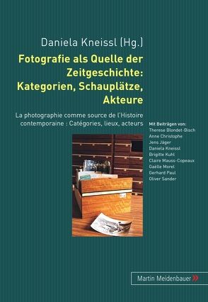 Fotografie als Quelle der Zeitgeschichte: Kategorien, Schauplätze, Akteure von Kneißl,  Daniela