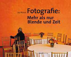 Fotografie: Mehr als nur Blende und Zeit von Golay,  Stefanie Busam, Maisel,  Jay