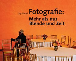 Fotografie: Mehr als nur Blende und Zeit von Jay,  Maisel