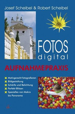 Fotos digital – Aufnahmepraxis von Scheibel,  Josef, Scheibel,  Robert