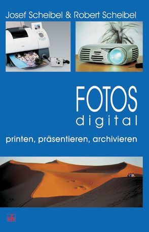 Fotos digital – printen, präsentieren, archivieren von Scheibel,  Josef, Scheibel,  Robert