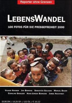 Fotos für die Pressefreiheit. Herausgegeben von Reporter ohne Grenzen / LebensWandel von Banning,  Jan, Bauer,  Manuel, Burkard,  H J, Groszer,  Caroline, Krämer,  Volker, Nachtwey,  James, Petersen,  Barbara, Salgado,  Sebastião