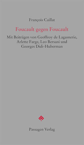 Foucault gegen Foucault von Bersani,  Leo, Caillat,  François, de Lagasnerie,  Geoffroy, Didi-Huberman,  Georges, Engelmann,  Peter, Farge,  Arlette, Schmitt,  Isolde