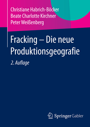 Fracking – Die neue Produktionsgeografie von Habrich-Böcker,  Christiane, Kirchner,  Beate Charlotte, Weißenberg,  Peter