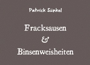 Fracksausen & Binsenweisheiten von Sünkel,  Patrick